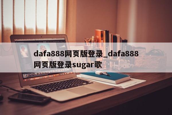 dafa888网页版登录_dafa888网页版登录sugar歌