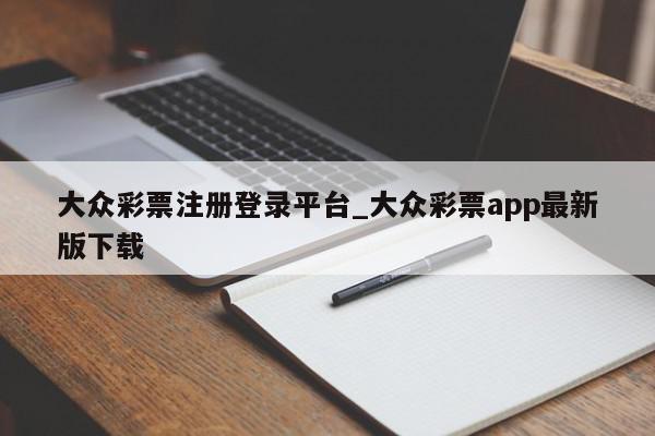 大众彩票注册登录平台_大众彩票app最新版下载